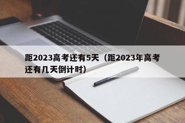 距2023高考还有5天(距2023年高考还有几天倒计时)