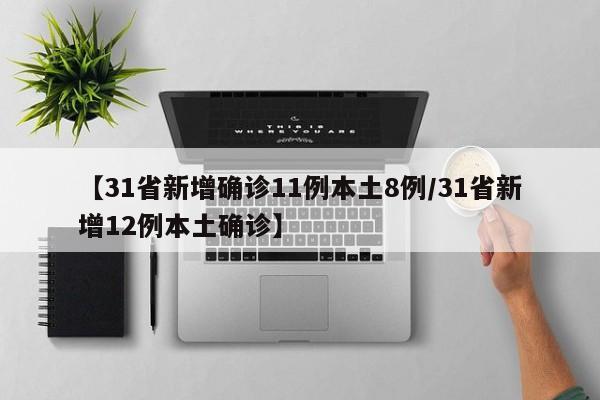 【31省新增确诊11例本土8例/31省新增12例本土确诊】