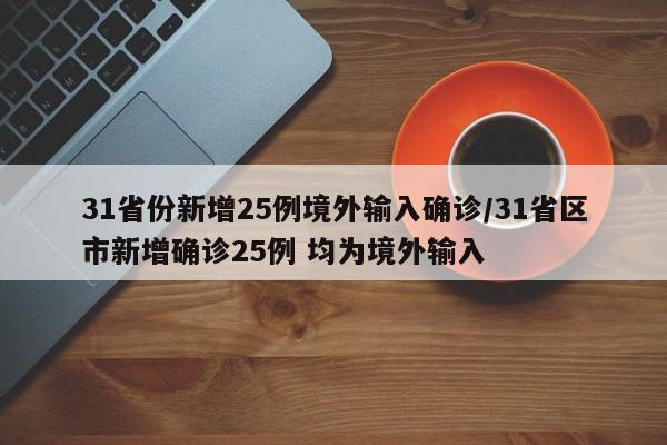 31省份新增25例境外输入确诊/31省区市新增确诊25例 均为境外输入