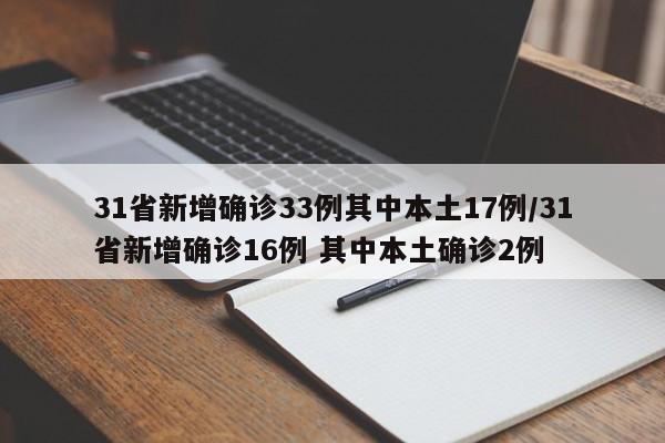 31省新增确诊33例其中本土17例/31省新增确诊16例 其中本土确诊2例