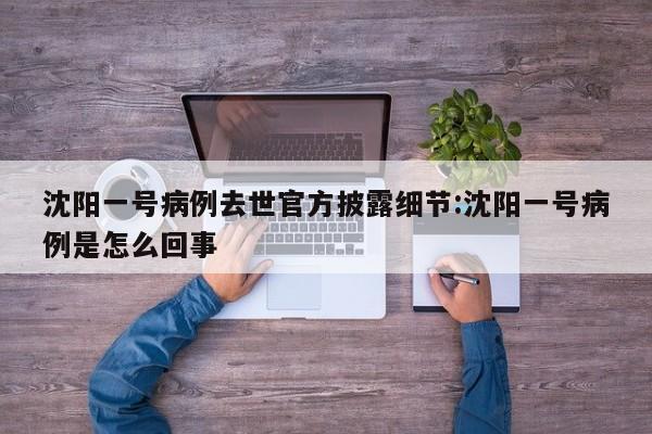 沈阳一号病例去世官方披露细节:沈阳一号病例是怎么回事