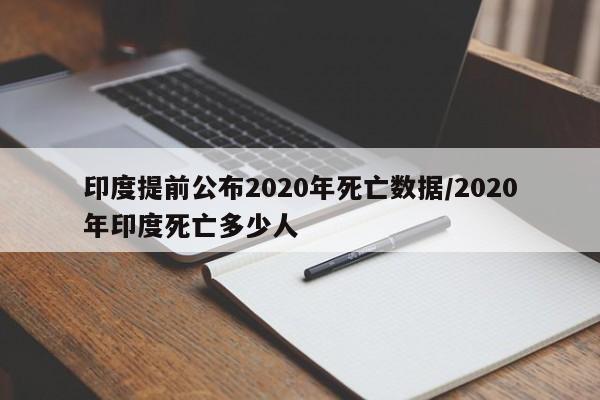 印度提前公布2020年死亡数据/2020年印度死亡多少人