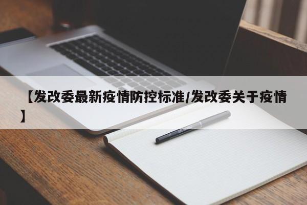 【发改委最新疫情防控标准/发改委关于疫情】