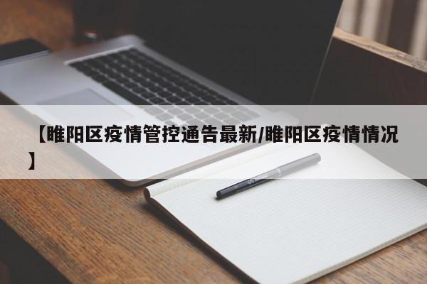 【睢阳区疫情管控通告最新/睢阳区疫情情况】
